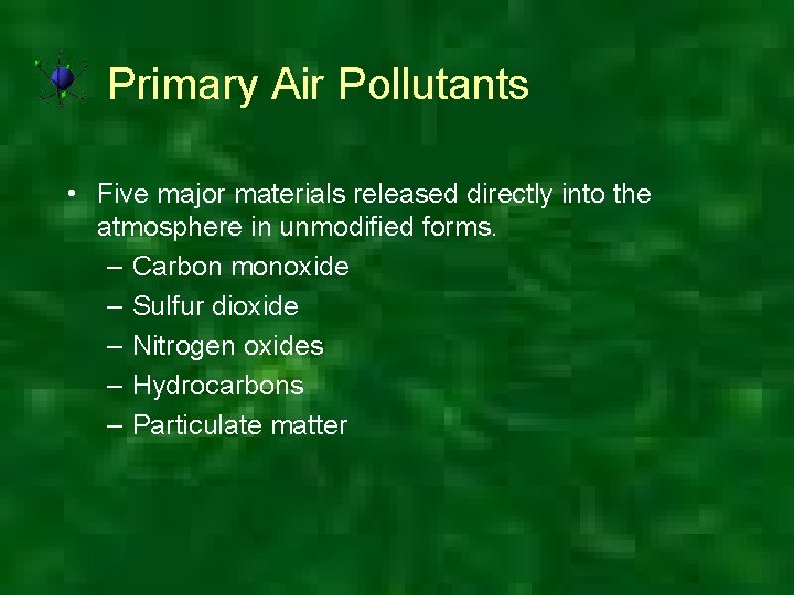 Primary Air Pollutants • Five major materials released directly into the atmosphere in unmodified