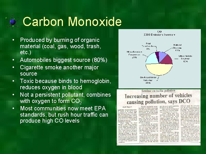 Carbon Monoxide • Produced by burning of organic material (coal, gas, wood, trash, etc.