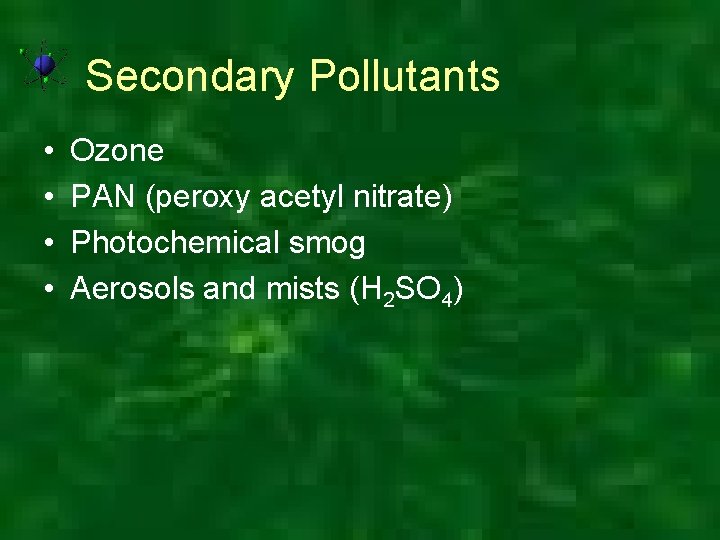 Secondary Pollutants • • Ozone PAN (peroxy acetyl nitrate) Photochemical smog Aerosols and mists
