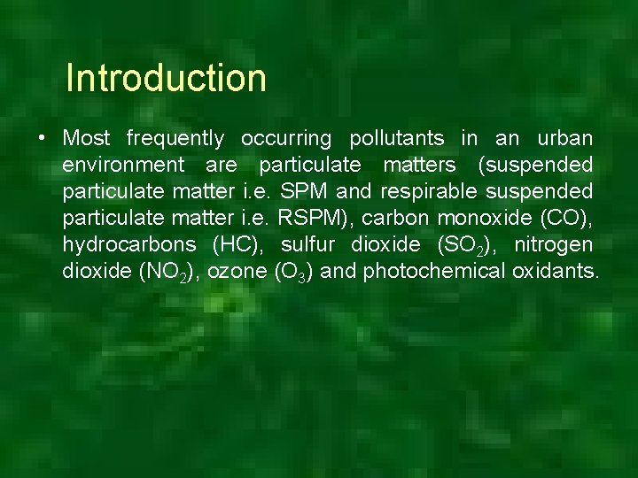 Introduction • Most frequently occurring pollutants in an urban environment are particulate matters (suspended