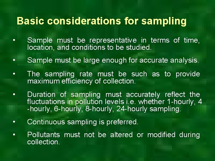 Basic considerations for sampling • Sample must be representative in terms of time, location,