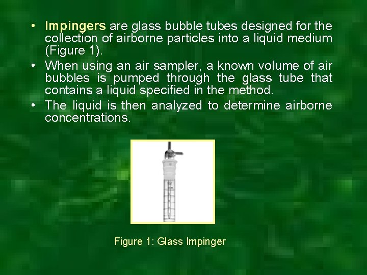  • Impingers are glass bubble tubes designed for the collection of airborne particles
