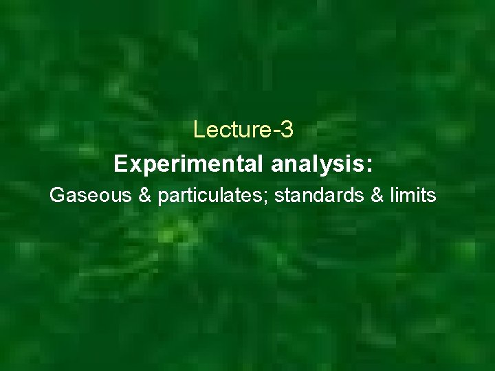 Lecture-3 Experimental analysis: Gaseous & particulates; standards & limits 