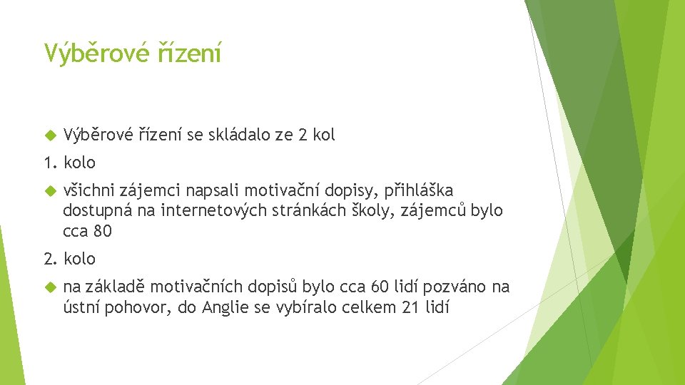 Výběrové řízení se skládalo ze 2 kol 1. kolo všichni zájemci napsali motivační dopisy,