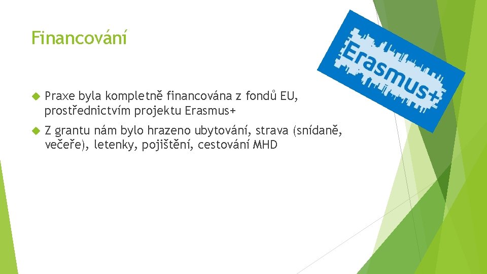 Financování Praxe byla kompletně financována z fondů EU, prostřednictvím projektu Erasmus+ Z grantu nám