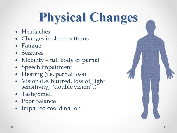 Physical Changes • • • Headaches Changes in sleep patterns Fatigue Seizures Mobility –