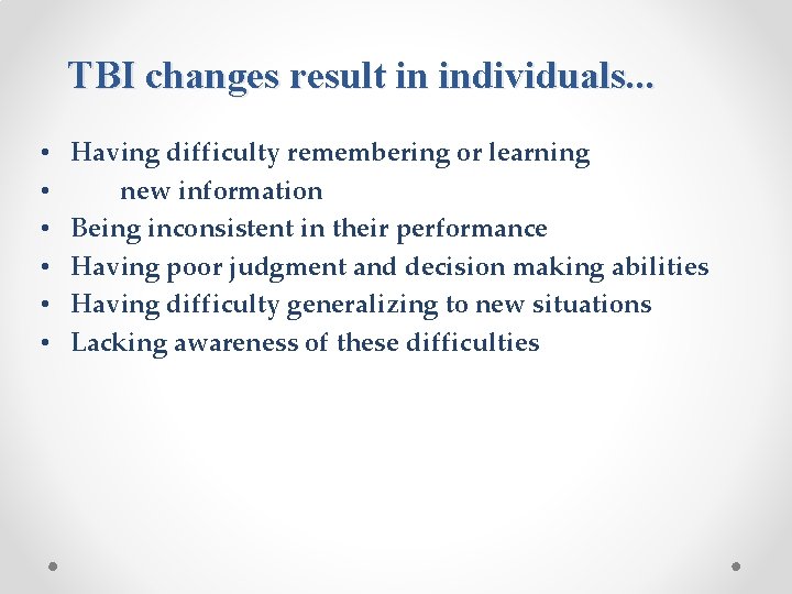 TBI changes result in individuals. . . • • • Having difficulty remembering or