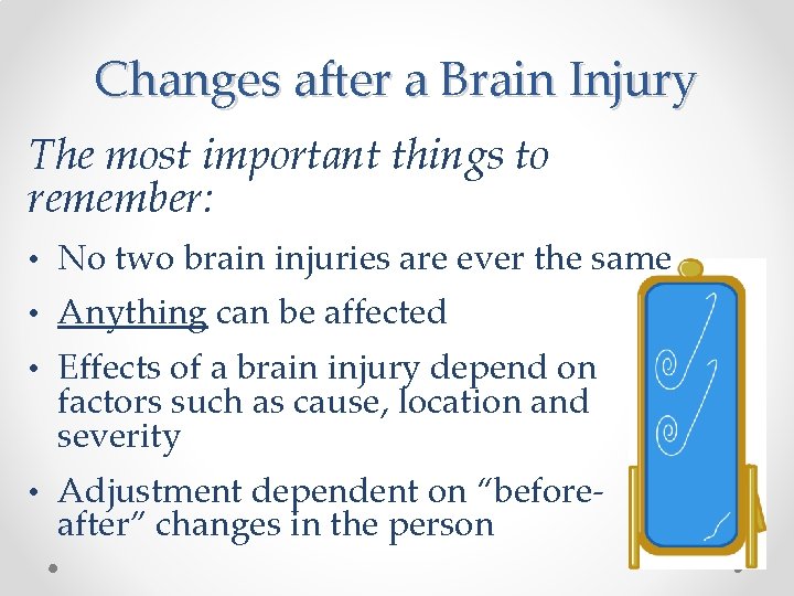 Changes after a Brain Injury The most important things to remember: • No two