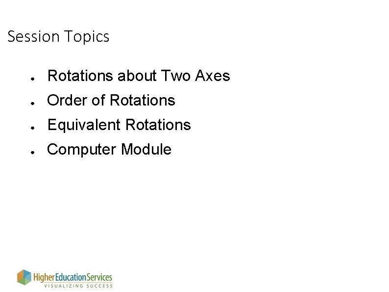 Session Topics ● Rotations about Two Axes ● Order of Rotations ● Equivalent Rotations
