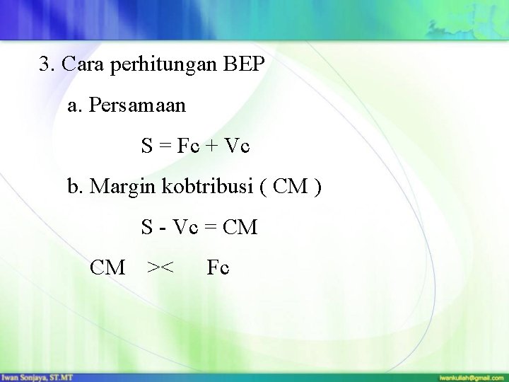 3. Cara perhitungan BEP a. Persamaan S = Fc + Vc b. Margin kobtribusi