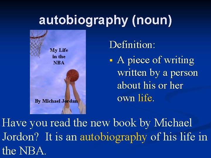 autobiography (noun) My Life in the NBA By Michael Jordan Definition: § A piece