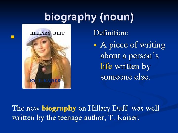 biography (noun) n HILLARY DUFF Definition: § BY T. KAISER A piece of writing