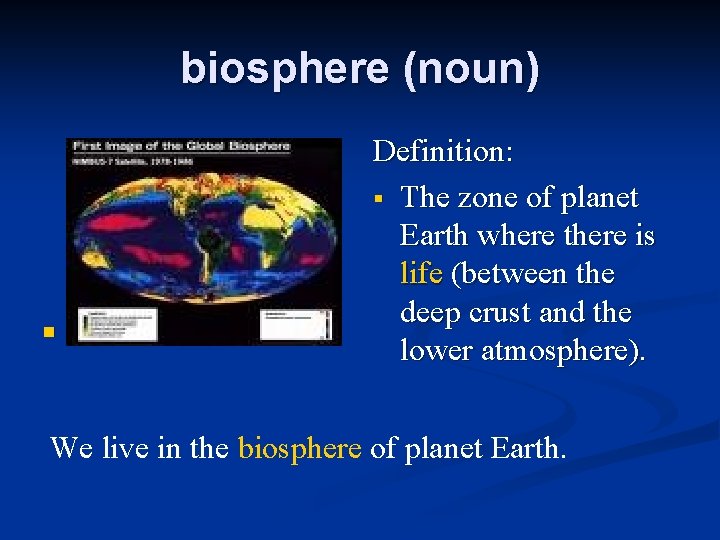 biosphere (noun) n Definition: § The zone of planet Earth where there is life