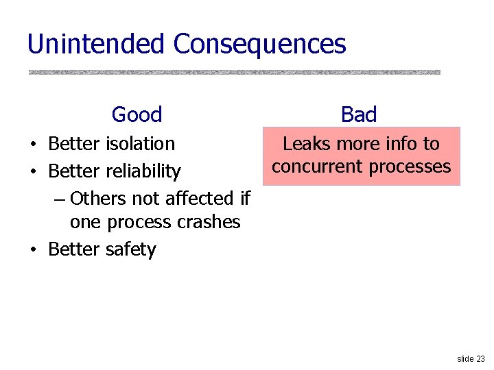 Unintended Consequences Good Bad • Better isolation • Better reliability – Others not affected