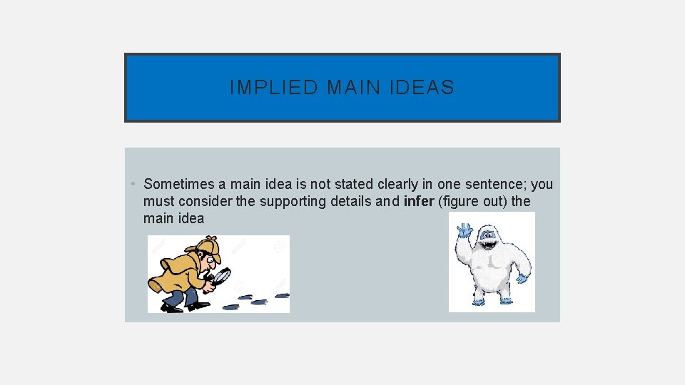 IMPLIED MAIN IDEAS • Sometimes a main idea is not stated clearly in one