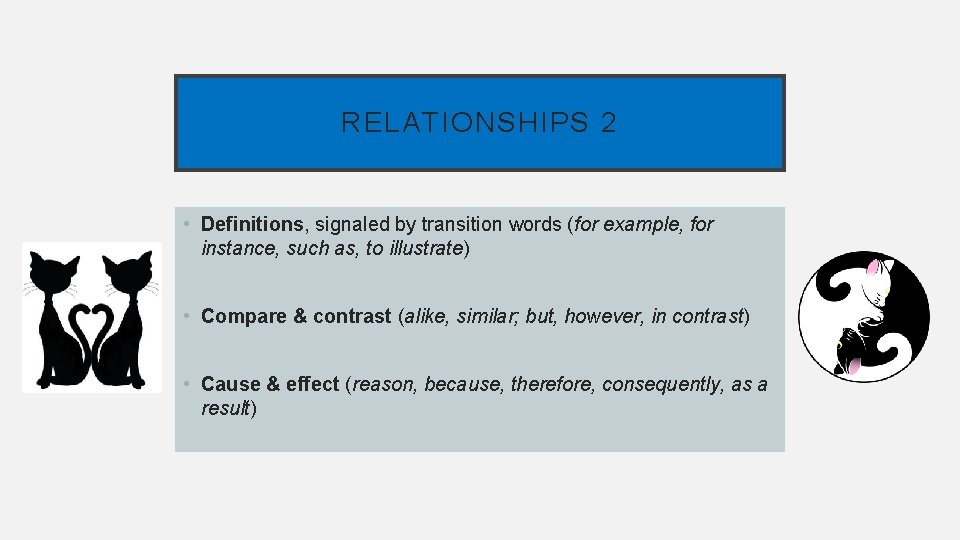 RELATIONSHIPS 2 • Definitions, signaled by transition words (for example, for instance, such as,