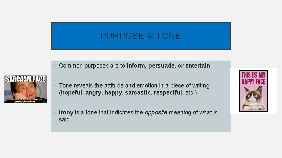 PURPOSE & TONE • Common purposes are to inform, persuade, or entertain. • Tone