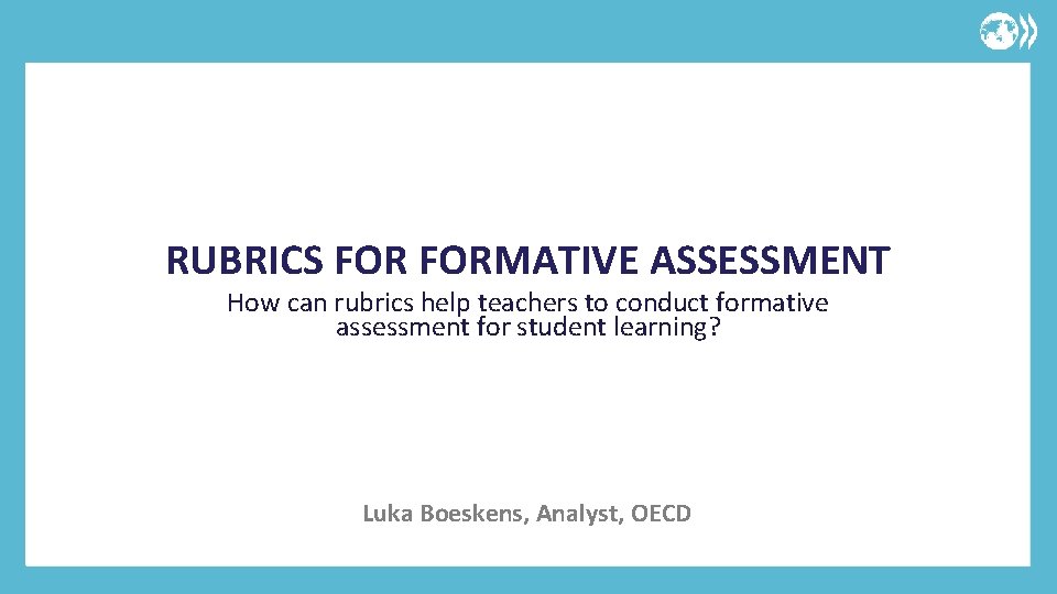 RUBRICS FORMATIVE ASSESSMENT How can rubrics help teachers to conduct formative assessment for student
