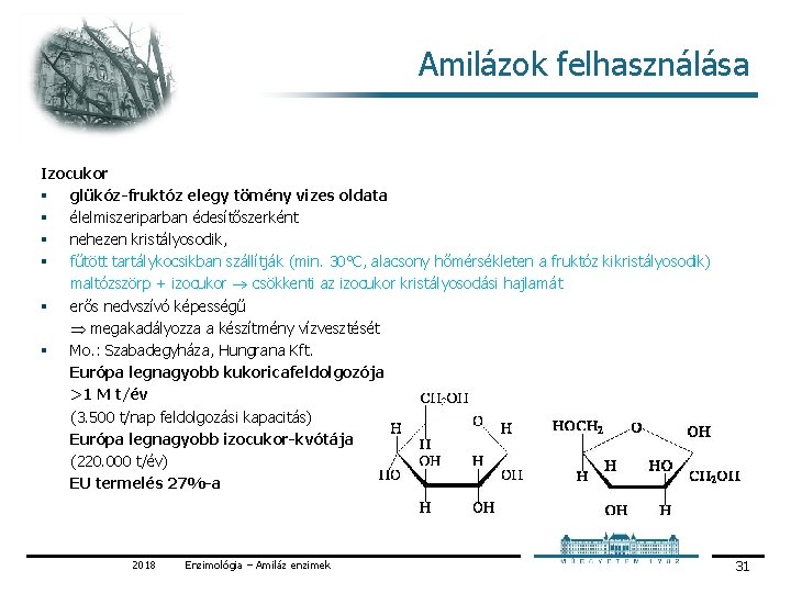 Amilázok felhasználása Izocukor § glükóz-fruktóz elegy tömény vizes oldata § élelmiszeriparban édesítőszerként § nehezen