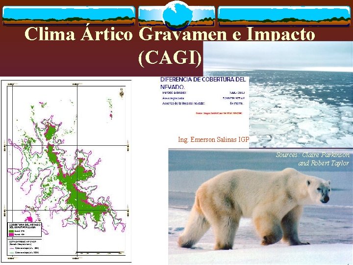 Clima Ártico Gravamen e Impacto (CAGI) Ing. Emerson Salinas IGP Sources: Claire Parkinson and