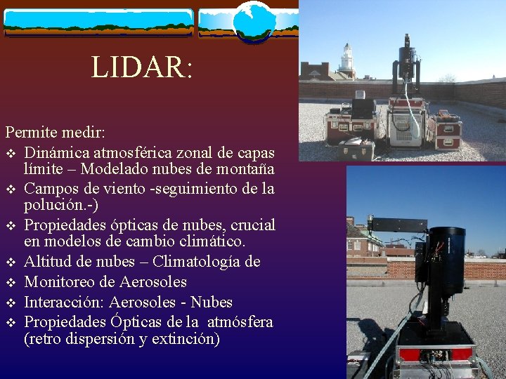 LIDAR: Permite medir: v Dinámica atmosférica zonal de capas límite – Modelado nubes de