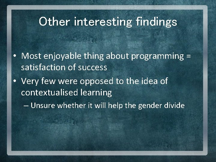 Other interesting findings • Most enjoyable thing about programming = satisfaction of success •