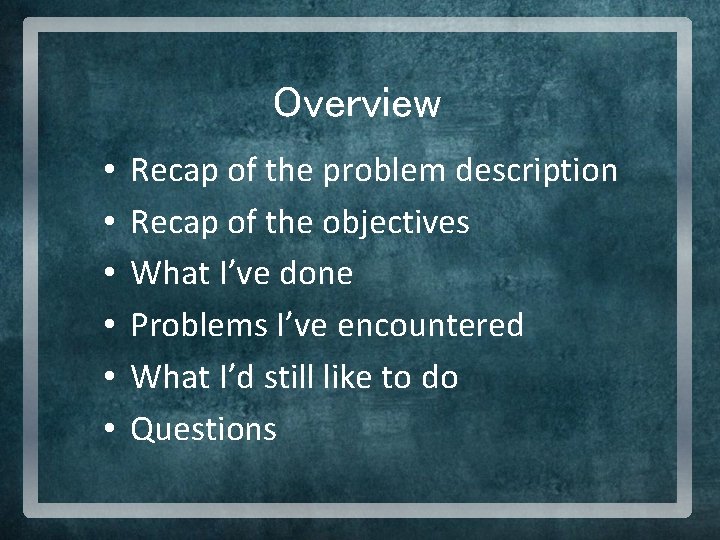 Overview • • • Recap of the problem description Recap of the objectives What