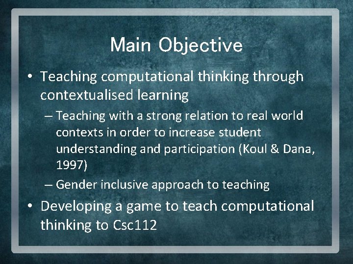 Main Objective • Teaching computational thinking through contextualised learning – Teaching with a strong