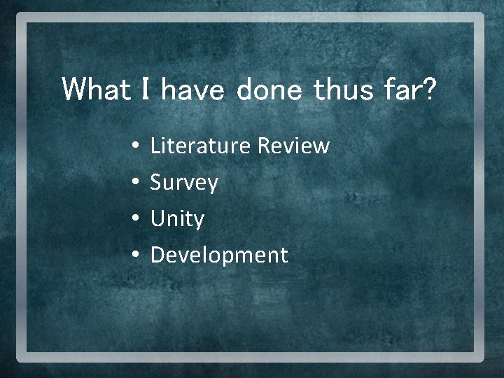 What I have done thus far? • • Literature Review Survey Unity Development 
