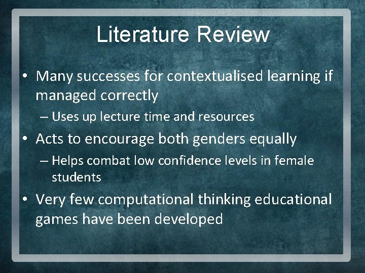 Literature Review • Many successes for contextualised learning if managed correctly – Uses up