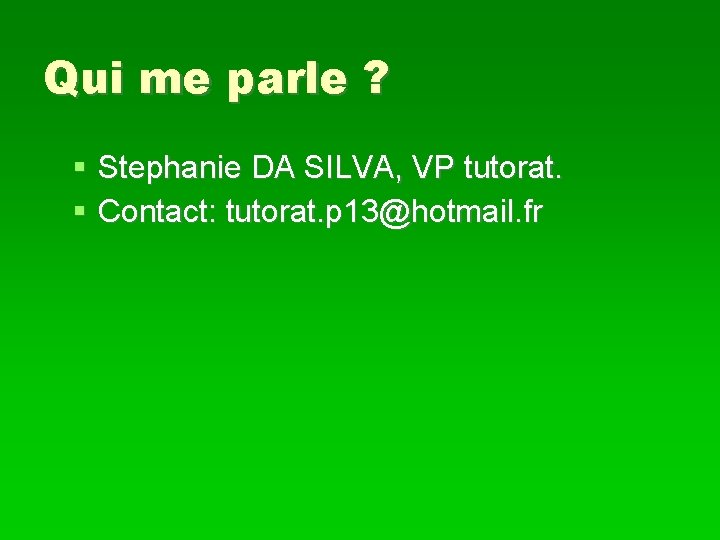 Qui me parle ? Stephanie DA SILVA, VP tutorat. Contact: tutorat. p 13@hotmail. fr
