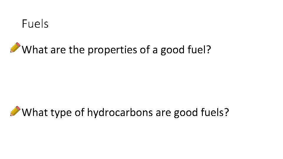 Fuels What are the properties of a good fuel? What type of hydrocarbons are