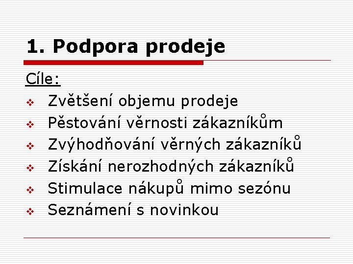 1. Podpora prodeje Cíle: v Zvětšení objemu prodeje v Pěstování věrnosti zákazníkům v Zvýhodňování