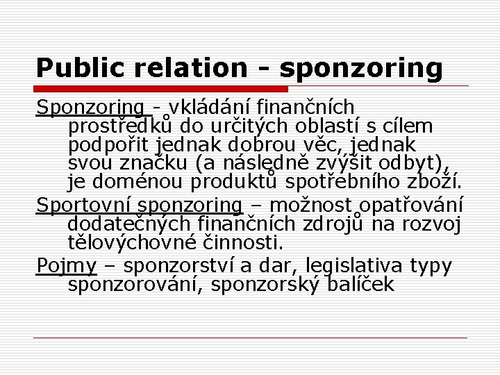 Public relation - sponzoring Sponzoring - vkládání finančních prostředků do určitých oblastí s cílem