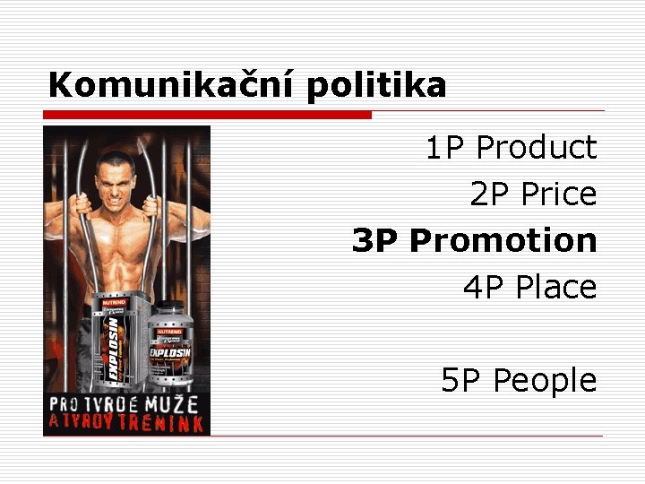 Komunikační politika 1 P Product 2 P Price 3 P Promotion 4 P Place