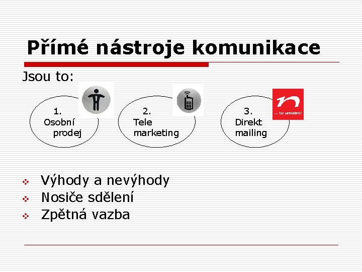 Přímé nástroje komunikace Jsou to: 1. Osobní prodej v v v 2. Tele marketing