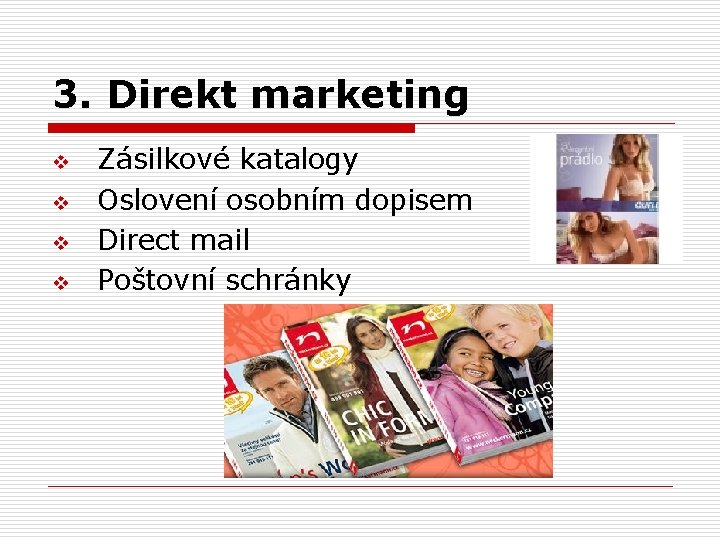 3. Direkt marketing v v Zásilkové katalogy Oslovení osobním dopisem Direct mail Poštovní schránky