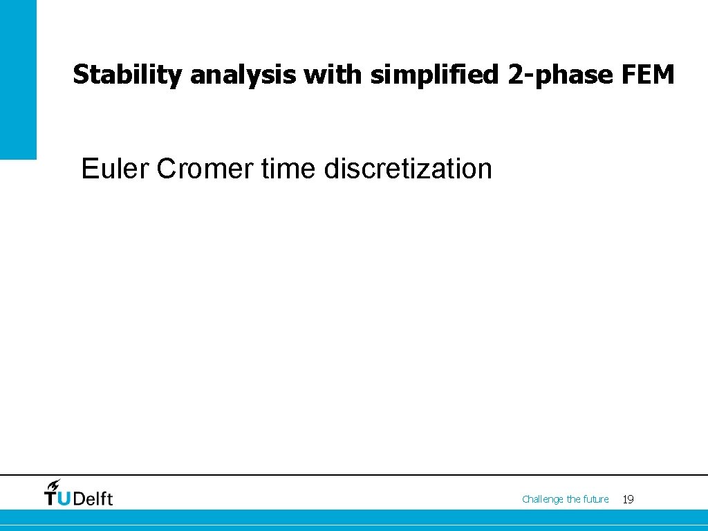 Stability analysis with simplified 2 -phase FEM Euler Cromer time discretization Challenge the future