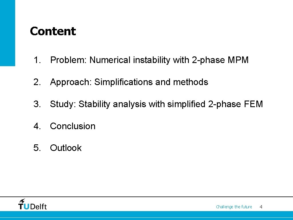 Content 1. Problem: Numerical instability with 2 -phase MPM 2. Approach: Simplifications and methods