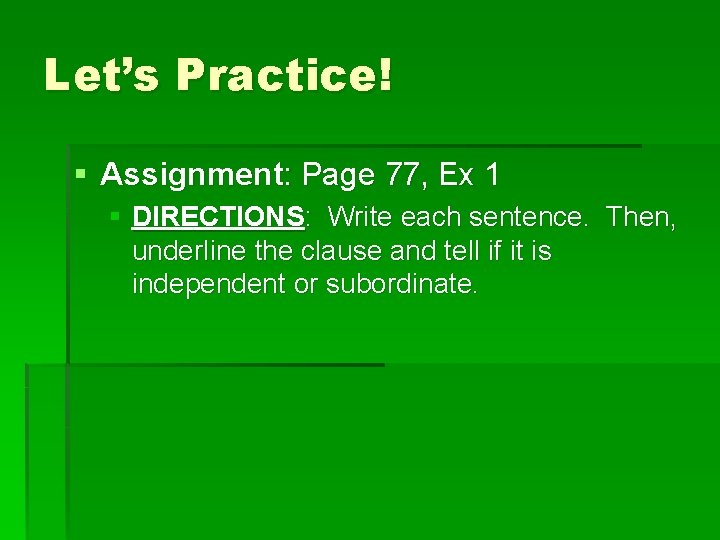 Let’s Practice! § Assignment: Page 77, Ex 1 § DIRECTIONS: Write each sentence. Then,