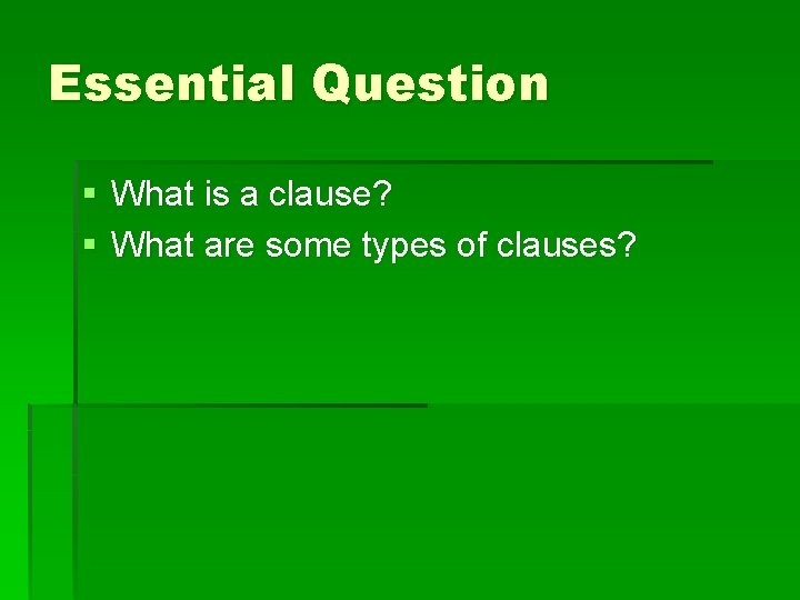 Essential Question § What is a clause? § What are some types of clauses?