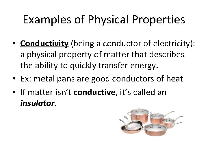 Examples of Physical Properties • Conductivity (being a conductor of electricity): a physical property
