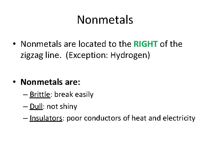 Nonmetals • Nonmetals are located to the RIGHT of the zigzag line. (Exception: Hydrogen)