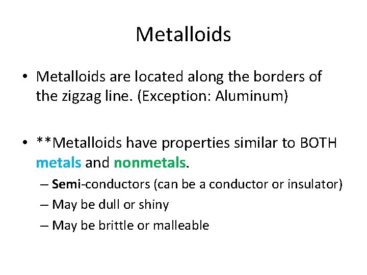 Metalloids • Metalloids are located along the borders of the zigzag line. (Exception: Aluminum)