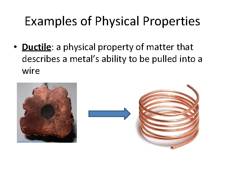 Examples of Physical Properties • Ductile: a physical property of matter that describes a