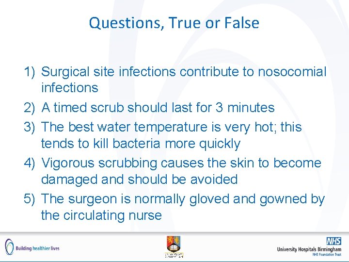 Questions, True or False 1) Surgical site infections contribute to nosocomial infections 2) A