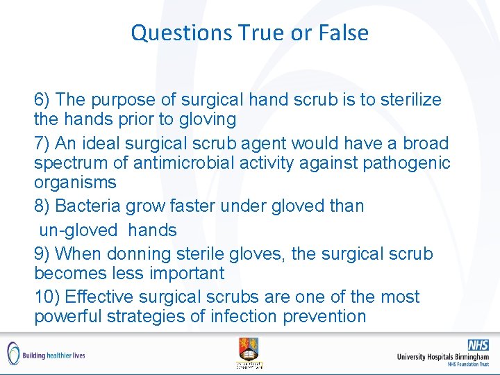 Questions True or False 6) The purpose of surgical hand scrub is to sterilize