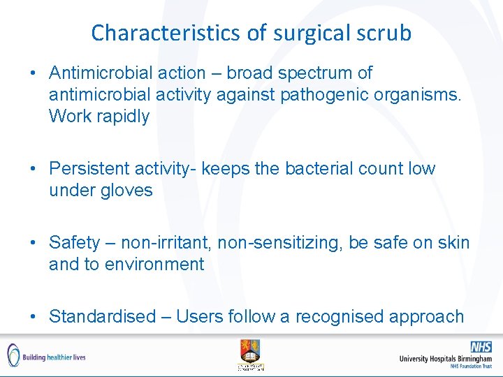 Characteristics of surgical scrub • Antimicrobial action – broad spectrum of antimicrobial activity against