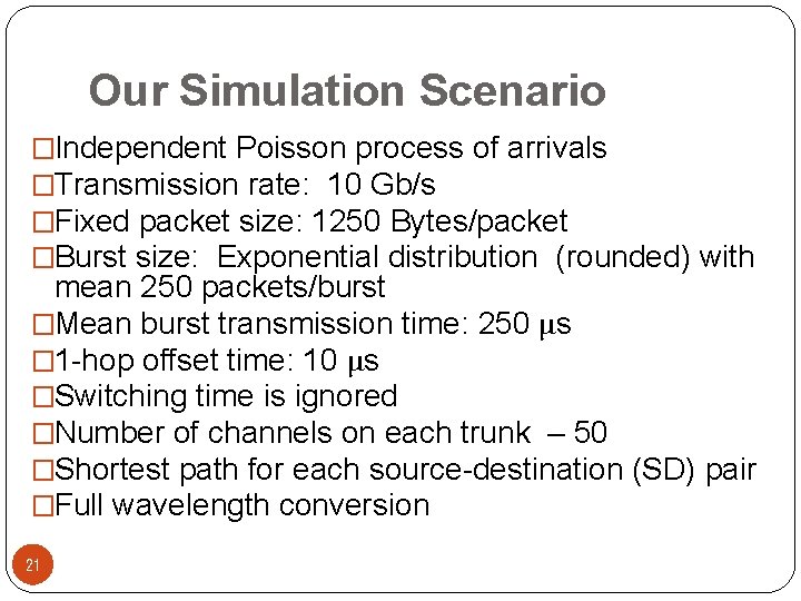 Our Simulation Scenario �Independent Poisson process of arrivals �Transmission rate: 10 Gb/s �Fixed packet