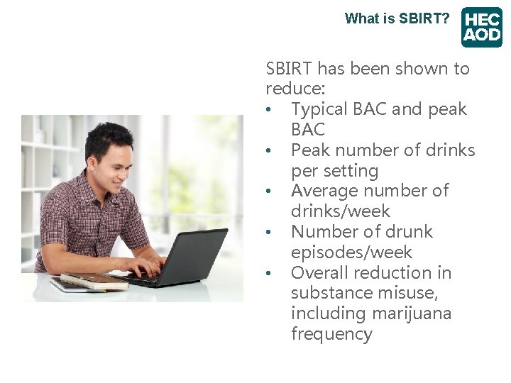 What is SBIRT? SBIRT has been shown to reduce: • Typical BAC and peak